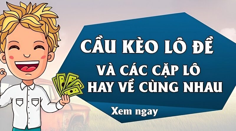 Khu cầu kèo – Cầu kèo lô đề & cách soi cầu được đánh giá cao