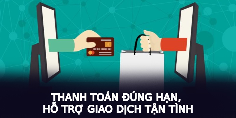 Thanh toán đúng hạn, hỗ trợ giao dịch tận tình