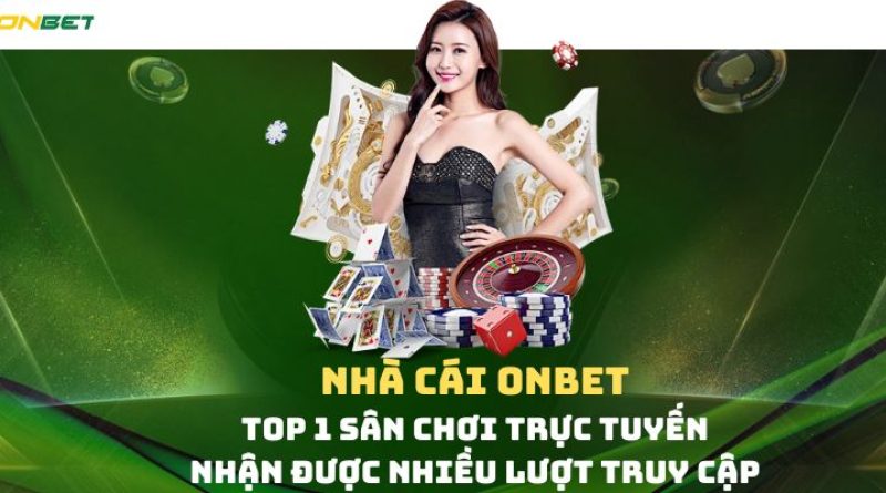 Nhà cái Onbet – Top 1 sân chơi trực tuyến nhận được nhiều lượt truy cập