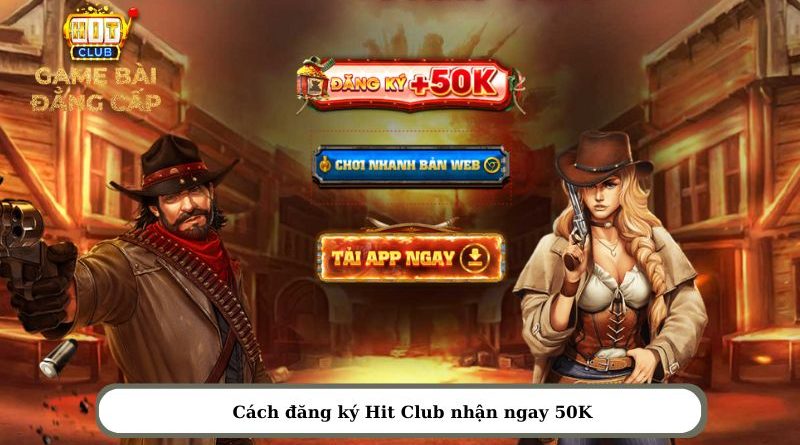 Đăng ký Hit Club – Nhận ngay 50K tiền thưởng