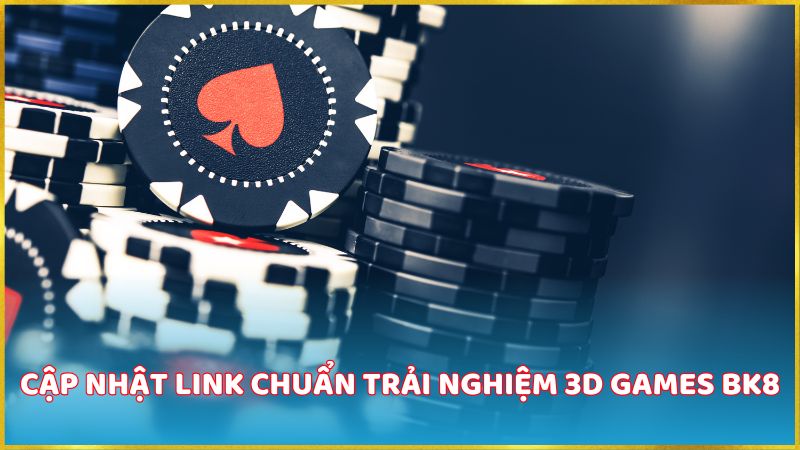 Cập nhật link chuẩn trải nghiệm 3D Game BK8