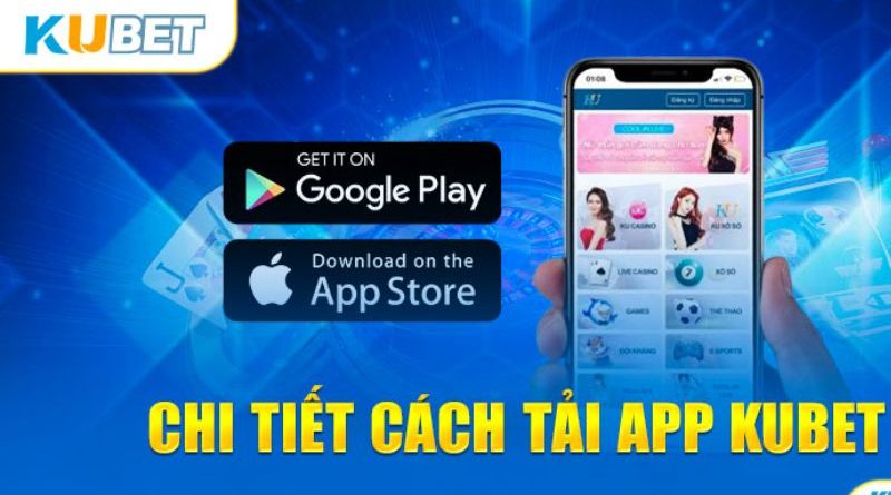 Hướng dẫn tải app Kubet cho Android cà IOS chi tiết nhất