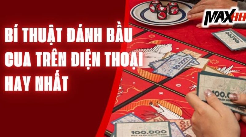 Bí Thuật Đánh Bầu Cua Trên Điện Thoại Hay Nhất 