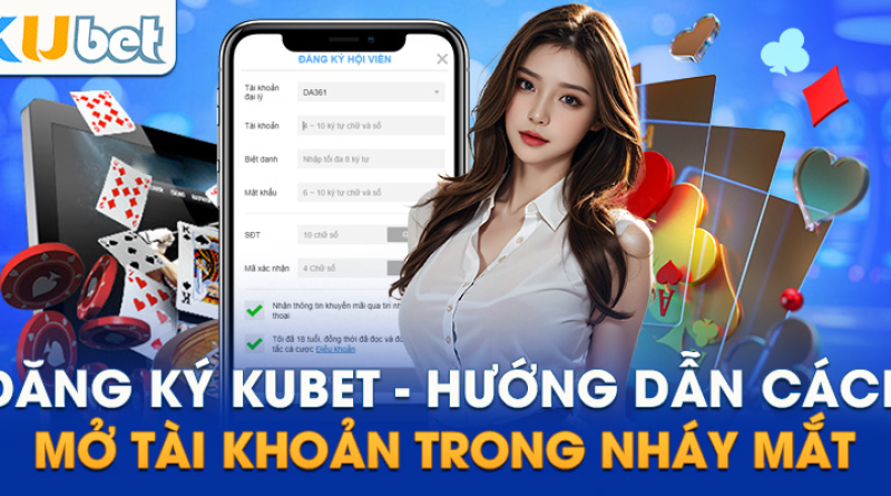 Đăng Ký Kubet – Hướng Dẫn Tạo Account Đơn Giản Chi Tiết Nhất