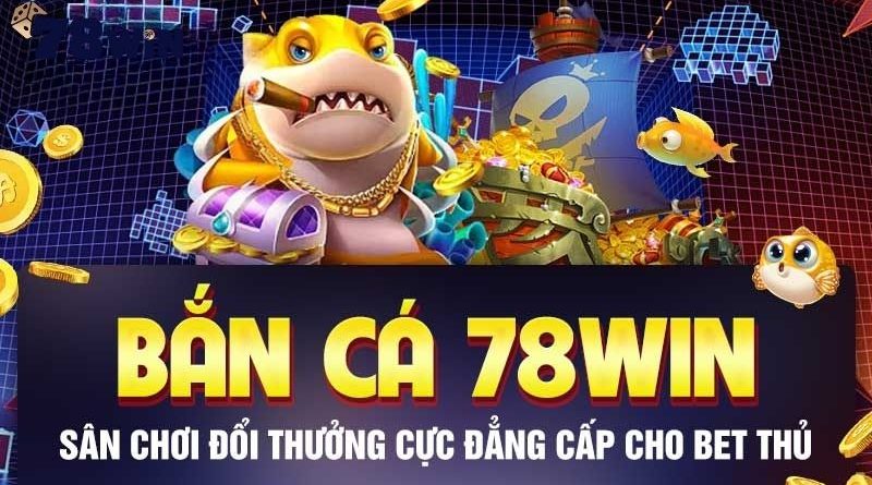 Bắn cá 78Win: Săn cá đổi thưởng, rinh quà liền tay