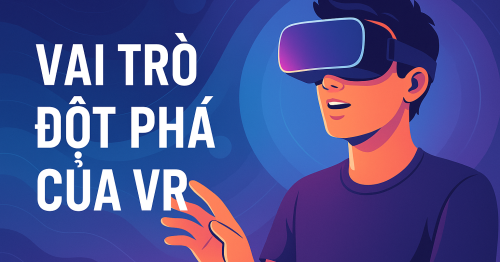 Thực tế ảo (VR) và vai trò trong trải nghiệm giải trí trực tuyến