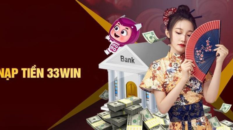 Nạp tiền 33Win – Thao tác nhanh chóng, an toàn tuyệt đối