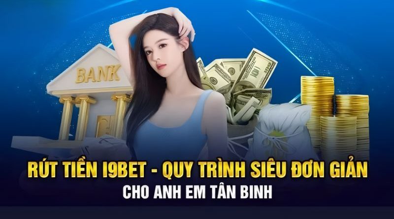 Hướng dẫn cách rút tiền i9Bet nhanh chóng, an toàn