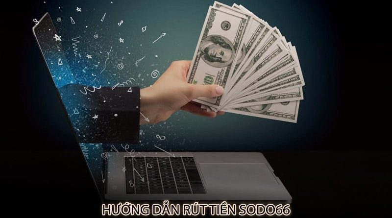 Hướng dẫn rút tiền SODO66 an toàn, nhanh chóng, đơn giản