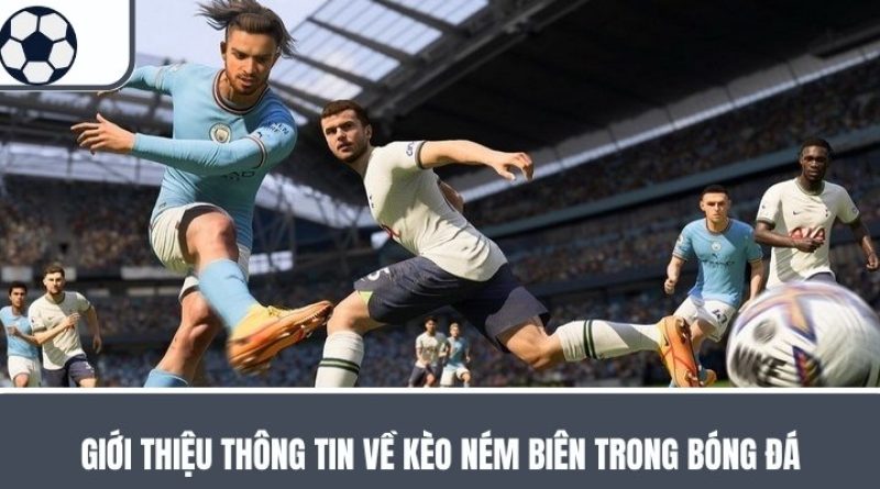 Kèo Ném Biên – Hình Thức Cược Hấp Dẫn Trong Bóng Đá
