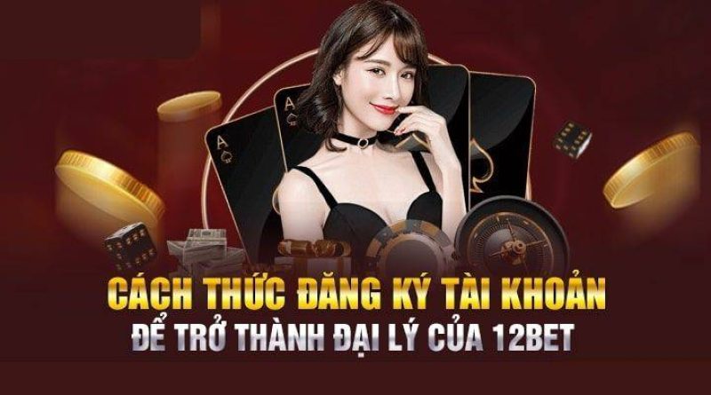 Đại Lý 12BET – Cách đăng ký, hoa hồng & lợi ích hấp dẫn 2025