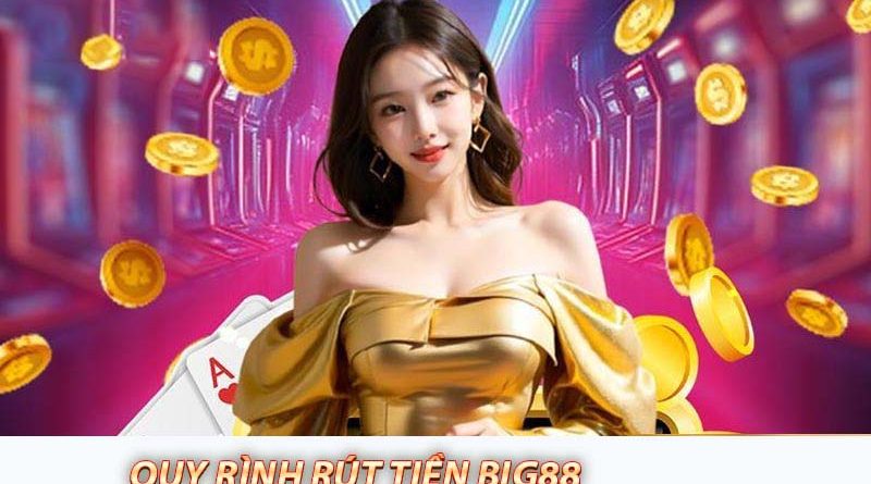 Hướng dẫn chi tiết cách rút tiền Big88 an toàn và nhanh chóng