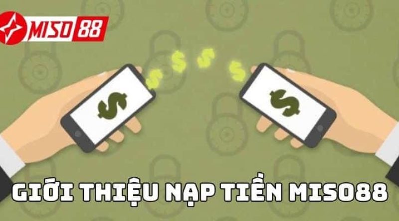 Nạp tiền Miso88 – Hướng dẫn chi tiết nhanh an toàn cho người mới