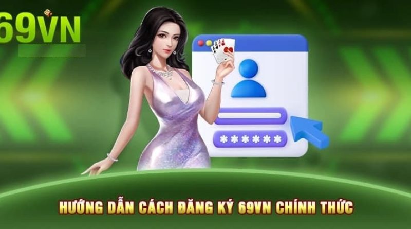 Đăng ký 69VN hướng dẫn tạo tài khoản nhanh cho người mới