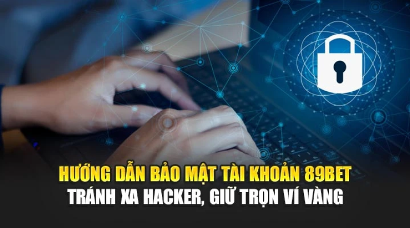 Hướng dẫn bảo mật tài khoản 89bet – Tránh xa hacker, giữ trọn ví vàng