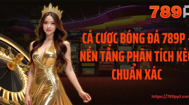 789P – Nền Tảng Giải Trí Uy Tín Nhất 2025
